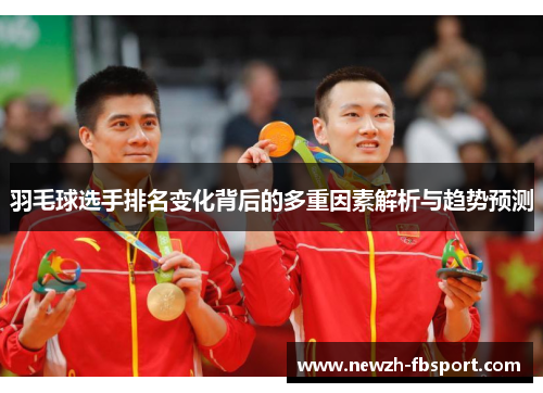 羽毛球选手排名变化背后的多重因素解析与趋势预测