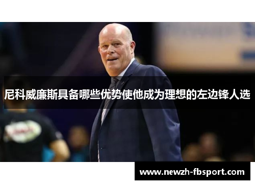 尼科威廉斯具备哪些优势使他成为理想的左边锋人选