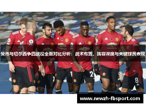 曼市与切尔西争四战役全面对比分析：战术布置、阵容深度与关键球员表现