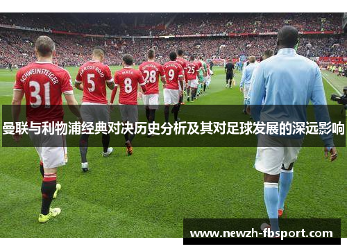 曼联与利物浦经典对决历史分析及其对足球发展的深远影响