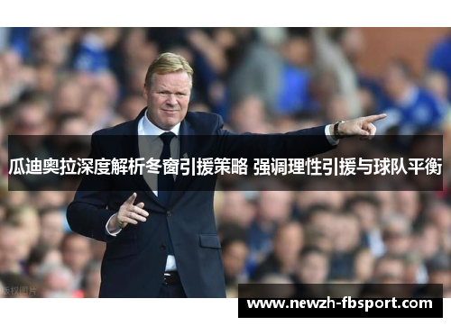 瓜迪奥拉深度解析冬窗引援策略 强调理性引援与球队平衡