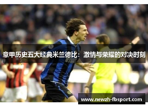 意甲历史五大经典米兰德比：激情与荣耀的对决时刻