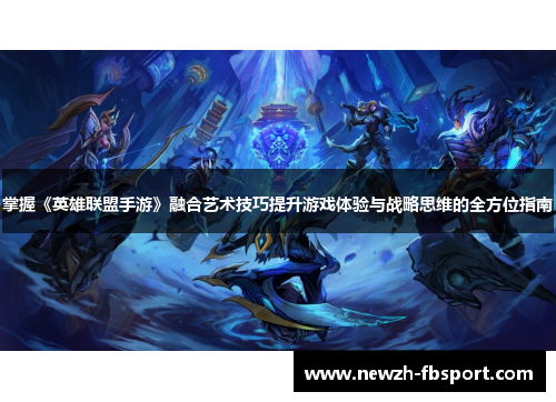 掌握《英雄联盟手游》融合艺术技巧提升游戏体验与战略思维的全方位指南