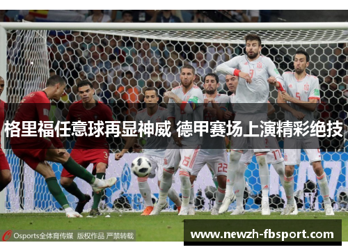 格里福任意球再显神威 德甲赛场上演精彩绝技