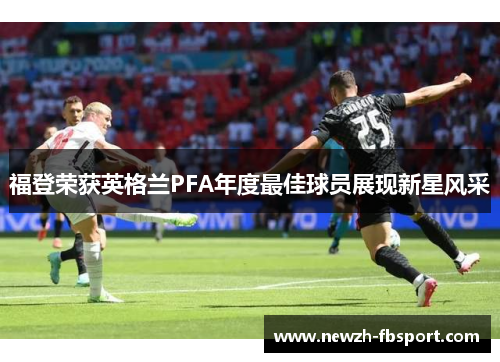 福登荣获英格兰PFA年度最佳球员展现新星风采