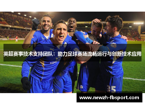 英超赛事技术支持团队：助力足球赛场流畅运行与创新技术应用