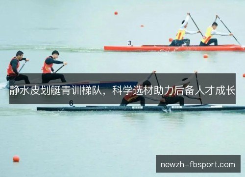静水皮划艇青训梯队，科学选材助力后备人才成长